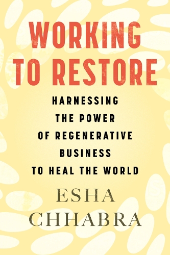 Бумажная книга «Working to Restore: Harnessing the Power of Regenerative Business to Heal the World», автор Эша Чхабра - фото №1