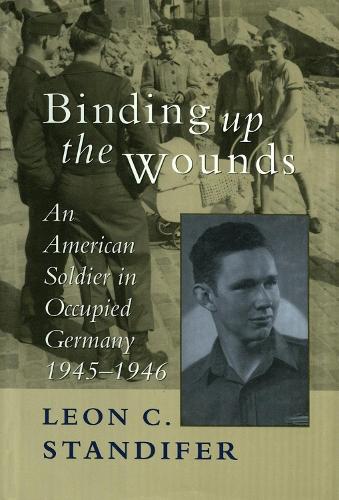 Бумажная книга «Binding Up the Wounds: An American Soldier in Occupied Germany, 1945-1946», автор Леон К. Стэндифер - фото №1