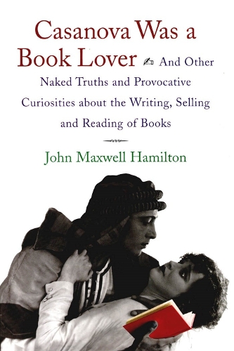 Бумажная книга «Casanova Was A Book Lover: And Other Naked Truths and Provocative Curiosities about the Writing, Selling, and Reading of Books», автор Джон Максвелл Гамильтон - фото №1