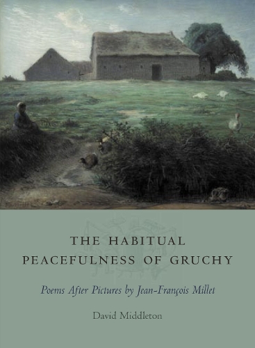 Паперова книга «The Habitual Peacefulness of Gruchy: Poems After Pictures by Jean-Francois Millet», автор Девід Міддлтон - фото №1