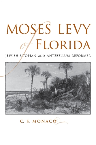 Бумажная книга «Moses Levy of Florida: Jewish Utopian and Antebellum Reformer», автор К. С. Монако - фото №1