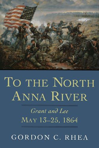 Бумажная книга «To the North Anna River: Grant and Lee, May 13-25, 1864», автор Гордон К. Реа - фото №1