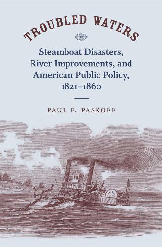 Бумажная книга «Troubled Waters: Steamboat Disasters, River Improvements, and American Public Policy, 1821-1860», автор Пол Ф. Паскофф - фото №1
