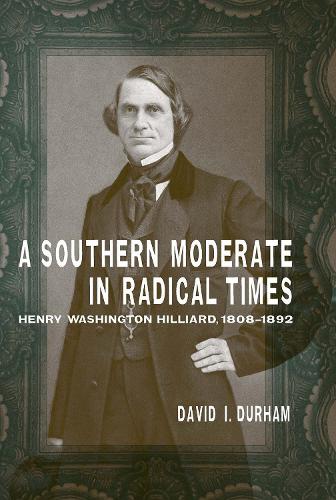 Паперова книга «A Southern Moderate in Radical Times: Henry Washington Hilliard, 1808-1892», автор Девід І. Дарем - фото №1