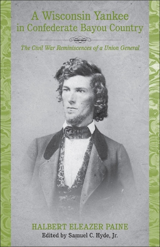 Бумажная книга «A Wisconsin Yankee in Confederate Bayou Country: The Civil War Reminiscences of a Union General», автор Халберт Элеазер Пейн - фото №1