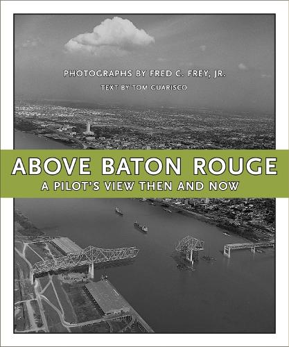 Бумажная книга «Above Baton Rouge: A Pilot's View Then and Now», авторов Фред К. Фрей младший, Том Гуариско - фото №1