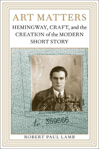 Бумажная книга «Art Matters: Hemingway, Craft, and the Creation of the Modern Short Story», автор Роберт Пол Ламб - фото №1