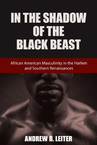 Бумажная книга «In the Shadow of the Black Beast: African American Masculinity in the Harlem and Southern Renaissances», автор Эндрю Б. Лейтер - фото №1