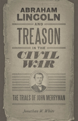 Паперова книга «Abraham Lincoln and Treason in the Civil War: The Trials of John Merryman», автор Джонатан В. Уайт - фото №1