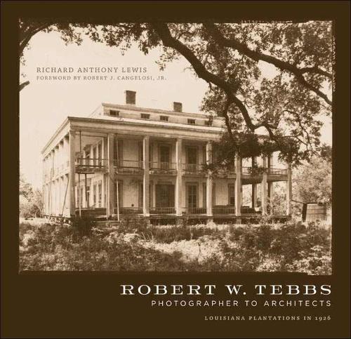 Бумажная книга «Robert W. Tebbs, Photographer to Architects: Louisiana Plantations in 1926», авторов Ричард Энтони Льюис, Роберт Дж. Кангелози младший - фото №1
