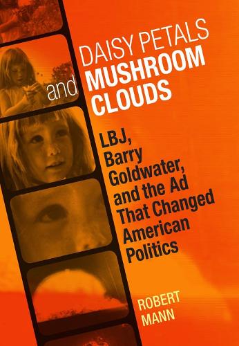 Паперова книга «Daisy Petals and Mushroom Clouds: LBJ, Barry Goldwater, and the Ad That Changed American Politics», автор Роберт Манн - фото №1