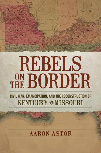 Бумажная книга «Rebels on the Border: Civil War, Emancipation, and the Reconstruction of Kentucky and Missouri», автор Аарон Астор - фото №1
