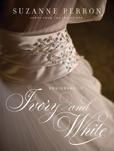 Паперова книга «Designing in Ivory and White: Suzanne Perron Gowns from the Inside Out», авторів Брайан Байамонте, Джейсон Коен, Сьюзен Лангенхенніг, Сюзанна Перрон - фото №1