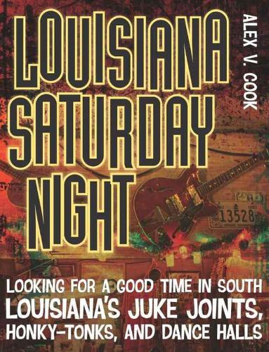 Бумажная книга «Louisiana Saturday Night: Looking for a Good Time in South Louisiana's Juke Joints, Honky-Tonks, and Dance Halls», автор Алекс В. Кук - фото №1