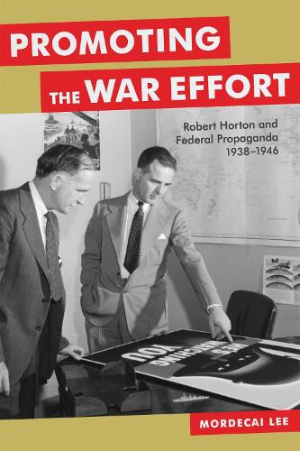 Бумажная книга «Promoting the War Effort: Robert Horton and Federal Propaganda, 1938-1946», автор Мордекай Ли - фото №1