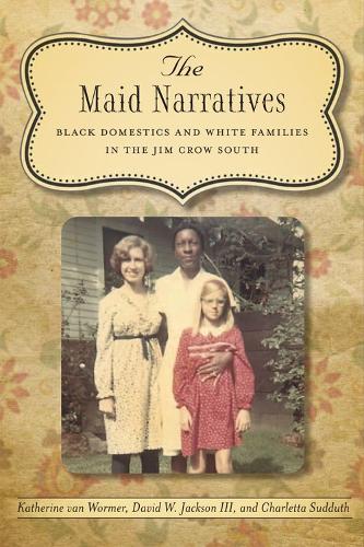 Бумажная книга «The Maid Narratives: Black Domestics and White Families in the Jim Crow South», авторов Шарлетта Саддут, Дэвид У. Джексон III - фото №1