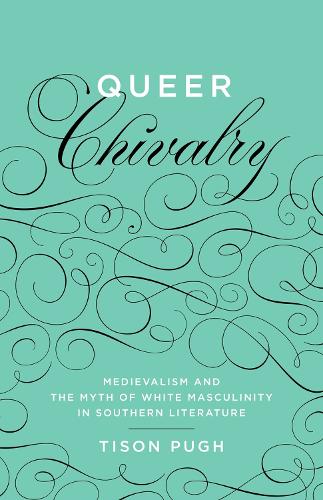 Бумажная книга «Queer Chivalry: Medievalism and the Myth of White Masculinity in Southern Literature», автор Тисон Пью - фото №1