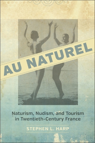 Паперова книга «Au Naturel: Naturism, Nudism, and Tourism in Twentieth-Century France», автор Стівен Л. Харп - фото №1