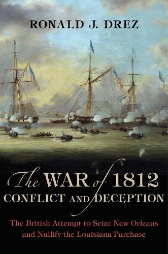 Бумажная книга «The War of 1812, Conflict and Deception: The British Attempt to Seize New Orleans and Nullify the Louisiana Purchase», автор Рональд Дж. Дрез - фото №1