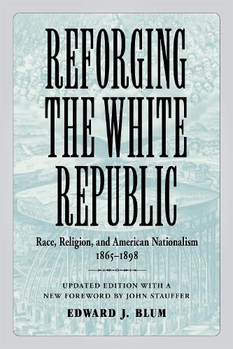 Бумажная книга «Reforging the White Republic: Race, Religion, and American Nationalism, 1865-1898», авторов Эдвард Дж. Блюм, Джон Стауффер - фото №1
