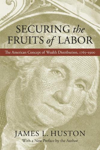 Бумажная книга «Securing the Fruits of Labor: The American Concept of Wealth Distribution, 1765-1900», автор Джеймс Л. Хьюстон - фото №1