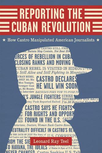 Паперова книга «Reporting the Cuban Revolution: How Castro Manipulated American Journalists», автор Леонард Рей Тіл - фото №1