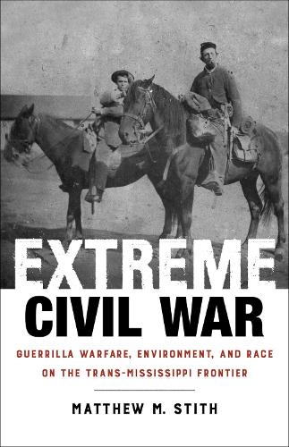 Бумажная книга «Extreme Civil War: Guerrilla Warfare, Environment, and Race on the Trans-Mississippi Frontier», автор Мэтью М. Стит - фото №1