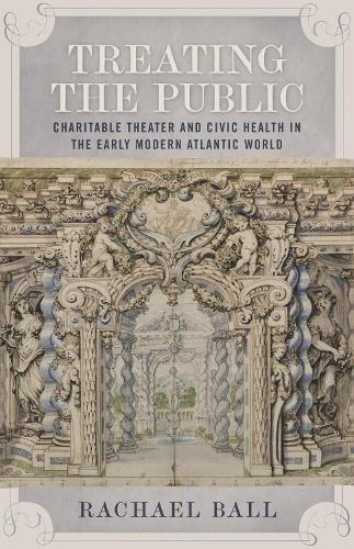 Бумажная книга «Treating the Public: Charitable Theater and Civic Health in the Early Modern Atlantic World», автор Рэйчел Болл - фото №1