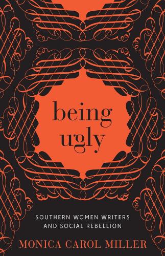 Бумажная книга «Being Ugly: Southern Women Writers and Social Rebellion», автор Моника Кэрол Миллер - фото №1