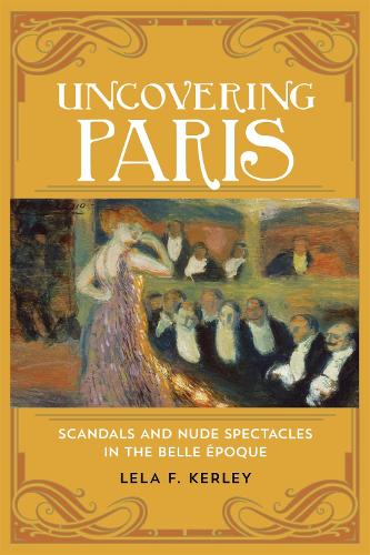 Бумажная книга «Uncovering Paris: Scandals and Nude Spectacles in the Belle Époque», автор Лела Ф. Керли - фото №1