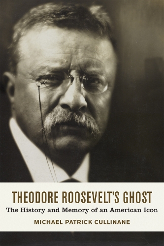 Бумажная книга «Theodore Roosevelt's Ghost: The History and Memory of an American Icon», автор Майкл Патрик Каллинан - фото №1