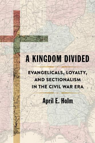 Бумажная книга «A Kingdom Divided: Evangelicals, Loyalty, and Sectionalism in the Civil War Era», автор Эйприл Э. Холм - фото №1
