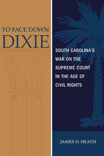Бумажная книга «To Face Down Dixie: South Carolina's War on the Supreme Court in the Age of Civil Rights», автор Джеймс О. Хит - фото №1
