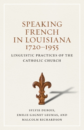 Бумажная книга «Speaking French in Louisiana, 1720-1955: Linguistic Practices of the Catholic Church», авторов Эмили Ганье Леумас, Малкольм Ричардсон, Сильви Дюбуа - фото №1