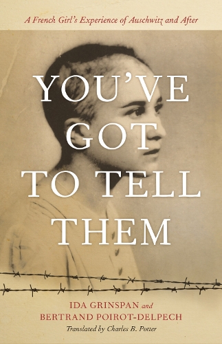 Паперова книга «You've Got to Tell Them: A French Girl's Experience of Auschwitz and After», авторів Бертран Пуаро-Дельпек, Чарльз Б. Поттер, Іда Грінспан - фото №1