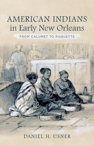 Бумажная книга «American Indians in Early New Orleans: From Calumet to Raquette», автор Дэниел Х. Уснер младший - фото №1