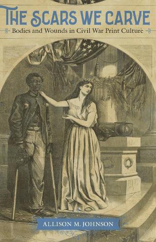 Бумажная книга «The Scars We Carve: Bodies and Wounds in Civil War Print Culture», автор Эллисон М. Джонсон - фото №1