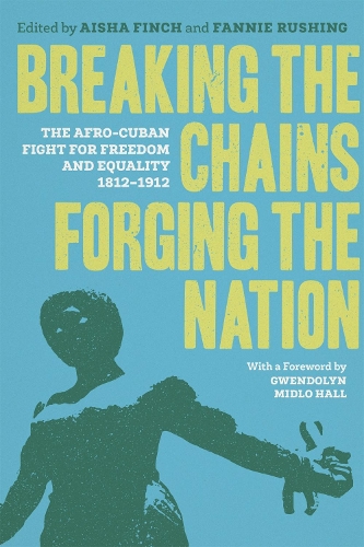 Бумажная книга «Breaking the Chains, Forging the Nation: The Afro-Cuban Fight for Freedom and Equality, 1812-1912», авторов Ада Феррер, Алина Хельг, Барбара Франциска Данзи Леон, Гвендолин Мидло Холл, Жаклин Грант Кент, Джозеф К. Дорси, Мэтт Чайлдс, Мэтью Петтвей, Мелина Пападемос, Мишель Рид-Васкес, Рейнальдо Ортис-Миная, Таккара Брансон, Томас Фернандес Робайна - фото №1