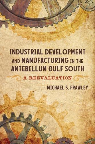 Бумажная книга «Industrial Development and Manufacturing in the Antebellum Gulf South: A Reevaluation», автор Майкл С. Фроули - фото №1