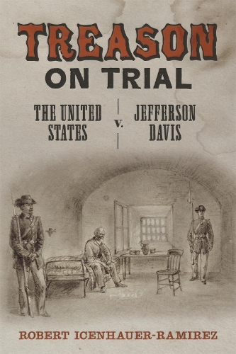 Бумажная книга «Treason on Trial: The United States v. Jefferson Davis», авторов Роберт Иценхауэр-Рамирес, Т. Майкл Пэрриш - фото №1