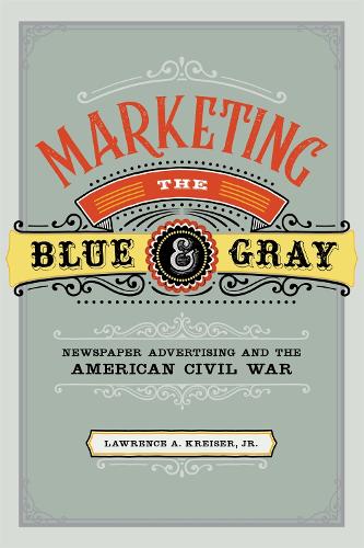 Бумажная книга «Marketing the Blue and Gray: Newspaper Advertising and the American Civil War», автор Лоуренс А. Крейзер-младший - фото №1