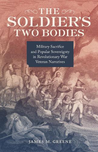 Бумажная книга «The Soldier's Two Bodies: Military Sacrifice and Popular Sovereignty in Revolutionary War Veteran Narratives», автор Джеймс М. Грин - фото №1