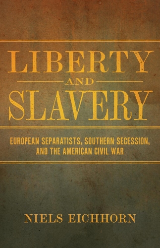 Паперова книга «Liberty and Slavery: European Separatists, Southern Secession, and the American Civil War», автор Нільс Айхгорн - фото №1