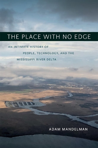Бумажная книга «The Place with No Edge: An Intimate History of People, Technology, and the Mississippi River Delta», авторов Адам Мандельман, Крейг Э. Колтен - фото №1