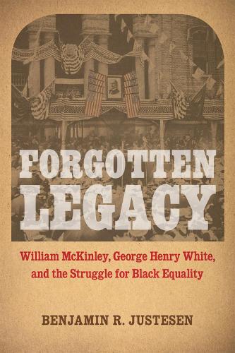 Бумажная книга «Forgotten Legacy: William McKinley, George Henry White, and the Struggle for Black Equality», автор Бенджамин Р. Юстесен - фото №1