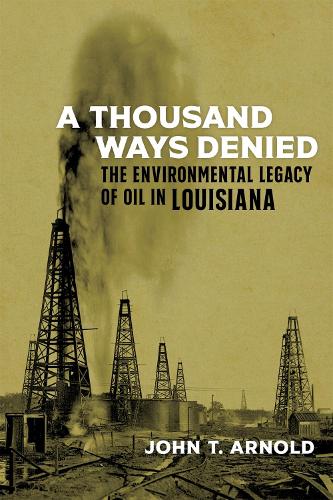 Бумажная книга «A Thousand Ways Denied: The Environmental Legacy of Oil in Louisiana», автор Джон Т. Арнольд - фото №1