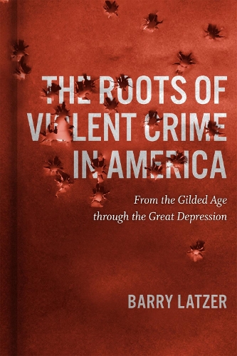 Бумажная книга «The Roots of Violent Crime in America: From the Gilded Age through the Great Depression», автор Барри Латцер - фото №1
