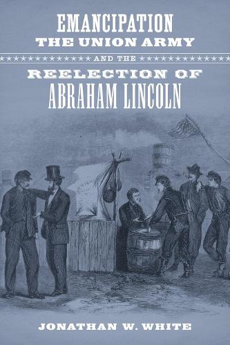 Бумажная книга «Emancipation, the Union Army, and the Reelection of Abraham Lincoln», автор Джонатан У. Уайт - фото №1