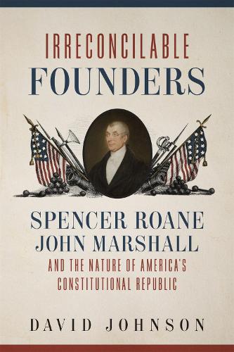 Бумажная книга «Irreconcilable Founders: Spencer Roane, John Marshall, and the Nature of America's Constitutional Republic», автор Дэвид Джонсон - фото №1