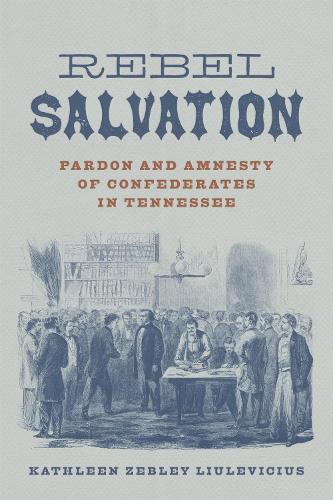 Бумажная книга «Rebel Salvation: Pardon and Amnesty of Confederates in Tennessee», автор Кэтлин Зеблей Люлевичюс - фото №1